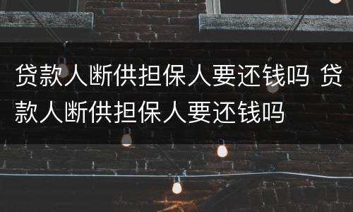 贷款人断供担保人要还钱吗 贷款人断供担保人要还钱吗