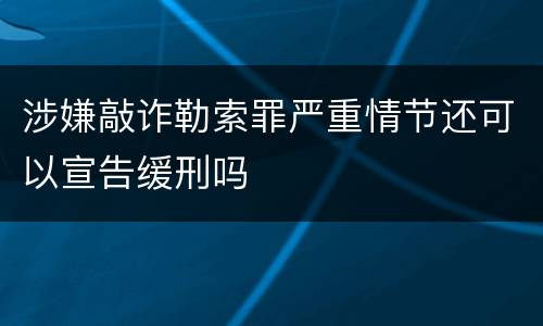 涉嫌敲诈勒索罪严重情节还可以宣告缓刑吗
