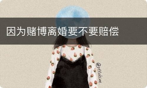 因为赌博离婚要不要赔偿