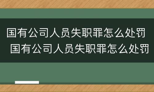 国有公司人员失职罪怎么处罚 国有公司人员失职罪怎么处罚的