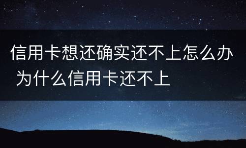 信用卡想还确实还不上怎么办 为什么信用卡还不上
