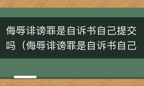 侮辱诽谤罪是自诉书自己提交吗（侮辱诽谤罪是自诉书自己提交吗怎么写）