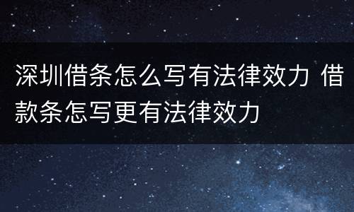 深圳借条怎么写有法律效力 借款条怎写更有法律效力