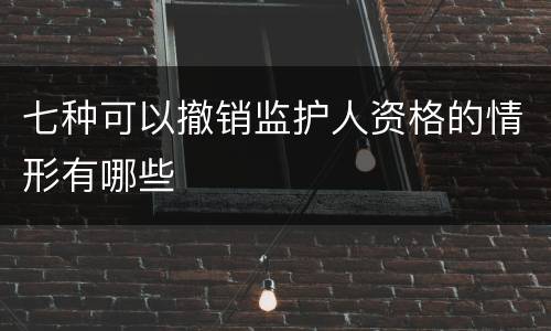 七种可以撤销监护人资格的情形有哪些