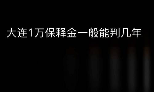 大连1万保释金一般能判几年