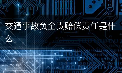 交通事故负全责赔偿责任是什么