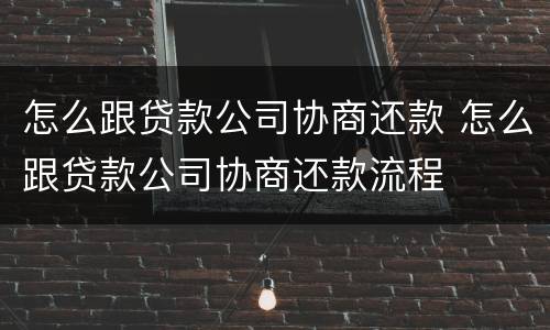 怎么跟贷款公司协商还款 怎么跟贷款公司协商还款流程