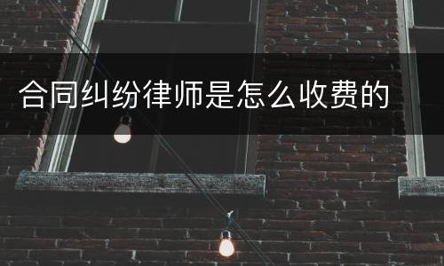 合同纠纷律师是怎么收费的