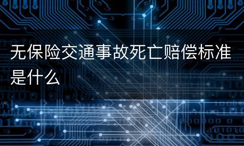 无保险交通事故死亡赔偿标准是什么