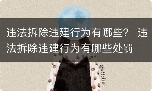 违法拆除违建行为有哪些？ 违法拆除违建行为有哪些处罚