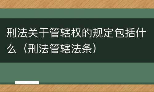 刑法关于管辖权的规定包括什么（刑法管辖法条）