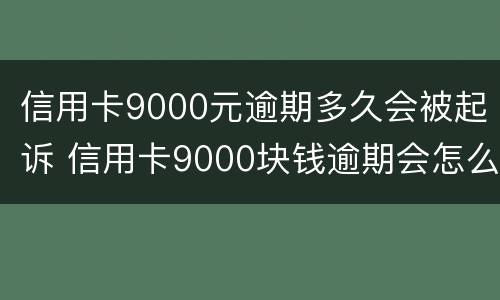 信用卡9000元逾期多久会被起诉 信用卡9000块钱逾期会怎么样