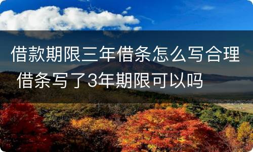 借款期限三年借条怎么写合理 借条写了3年期限可以吗