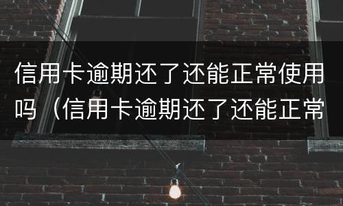 信用卡逾期还了还能正常使用吗（信用卡逾期还了还能正常使用吗）