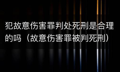 犯故意伤害罪判处死刑是合理的吗（故意伤害罪被判死刑）