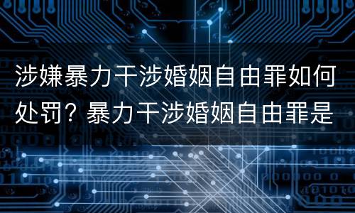 涉嫌暴力干涉婚姻自由罪如何处罚? 暴力干涉婚姻自由罪是行为犯吗