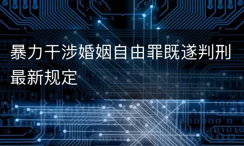 暴力干涉婚姻自由罪既遂判刑最新规定