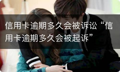信用卡逾期多久会被诉讼 “信用卡逾期多久会被起诉”