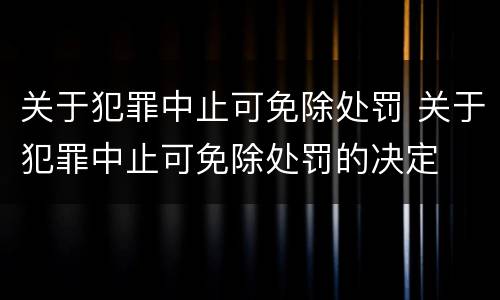 关于犯罪中止可免除处罚 关于犯罪中止可免除处罚的决定