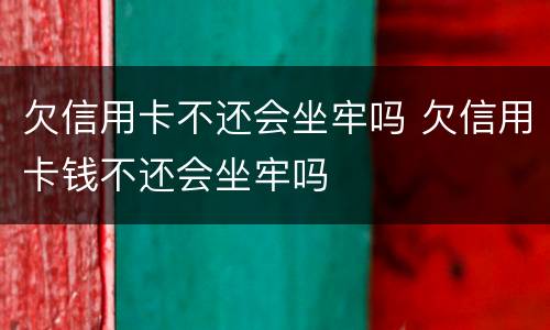 欠信用卡不还会坐牢吗 欠信用卡钱不还会坐牢吗