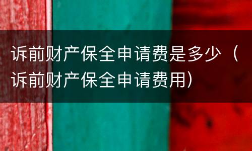 诉前财产保全申请费是多少（诉前财产保全申请费用）