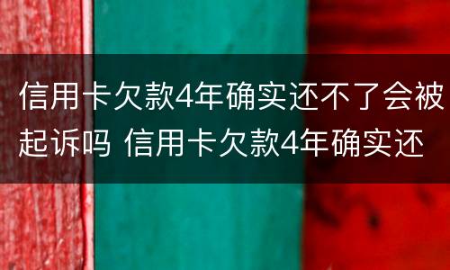 信用卡欠款4年确实还不了会被起诉吗 信用卡欠款4年确实还不了会被起诉吗为什么