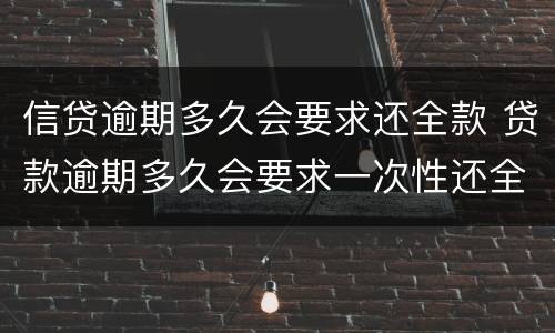 信贷逾期多久会要求还全款 贷款逾期多久会要求一次性还全款