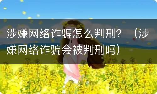 涉嫌网络诈骗怎么判刑？（涉嫌网络诈骗会被判刑吗）