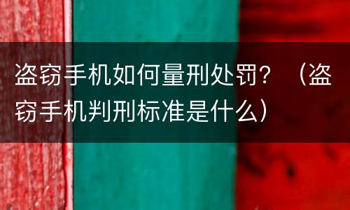 盗窃手机如何量刑处罚？（盗窃手机判刑标准是什么）