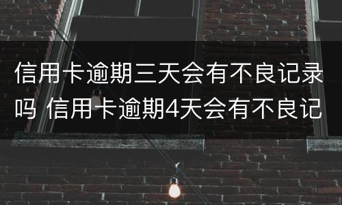 信用卡逾期三天会有不良记录吗 信用卡逾期4天会有不良记录吗