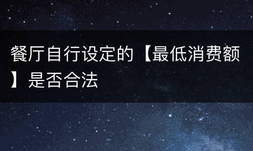 餐厅自行设定的【最低消费额】是否合法