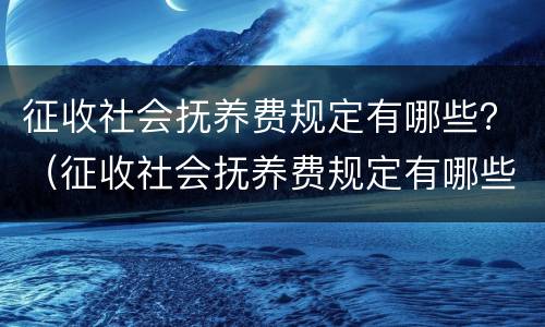 征收社会抚养费规定有哪些？（征收社会抚养费规定有哪些条件）