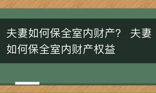 夫妻如何保全室内财产？ 夫妻如何保全室内财产权益