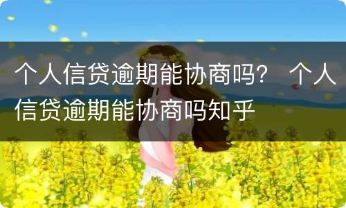 个人信贷逾期能协商吗？ 个人信贷逾期能协商吗知乎