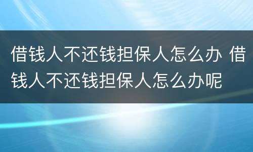 借钱人不还钱担保人怎么办 借钱人不还钱担保人怎么办呢