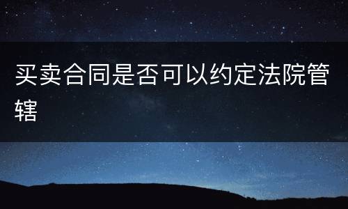 买卖合同是否可以约定法院管辖