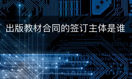出版教材合同的签订主体是谁