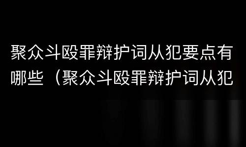 聚众斗殴罪辩护词从犯要点有哪些（聚众斗殴罪辩护词从犯要点有哪些）