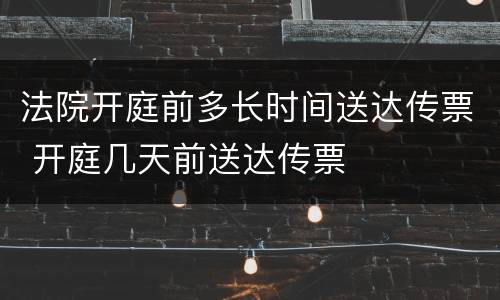 法院开庭前多长时间送达传票 开庭几天前送达传票