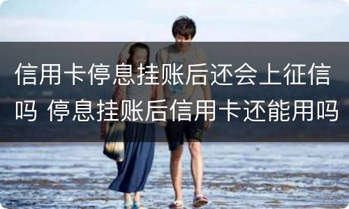 信用卡停息挂账后还会上征信吗 停息挂账后信用卡还能用吗