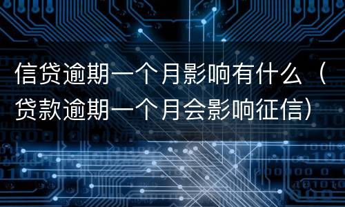 信贷逾期一个月影响有什么（贷款逾期一个月会影响征信）