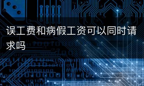 误工费和病假工资可以同时请求吗
