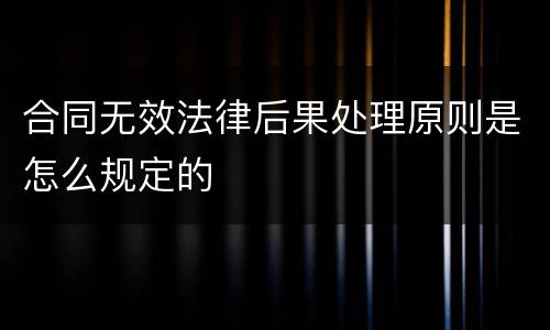 合同无效法律后果处理原则是怎么规定的