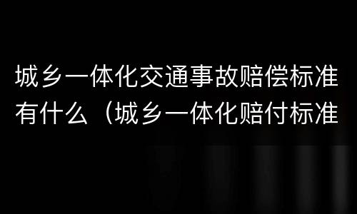 城乡一体化交通事故赔偿标准有什么（城乡一体化赔付标准）