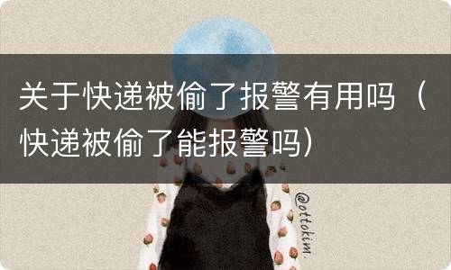 关于快递被偷了报警有用吗（快递被偷了能报警吗）