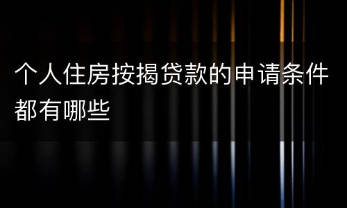 个人住房按揭贷款的申请条件都有哪些