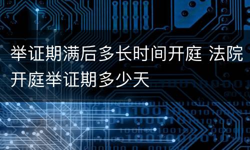举证期满后多长时间开庭 法院开庭举证期多少天