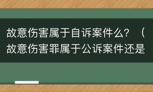 故意伤害属于自诉案件么？（故意伤害罪属于公诉案件还是自诉）