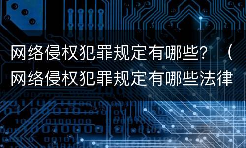 网络侵权犯罪规定有哪些？（网络侵权犯罪规定有哪些法律）