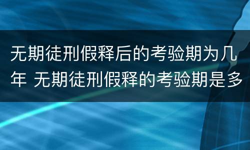 无期徒刑假释后的考验期为几年 无期徒刑假释的考验期是多久